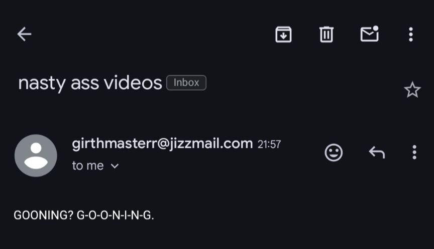 title: nasty ass videos
email sender: girthmaster@jizzmail.com
email text: GOONING? G-O-O-N-I-N-G.