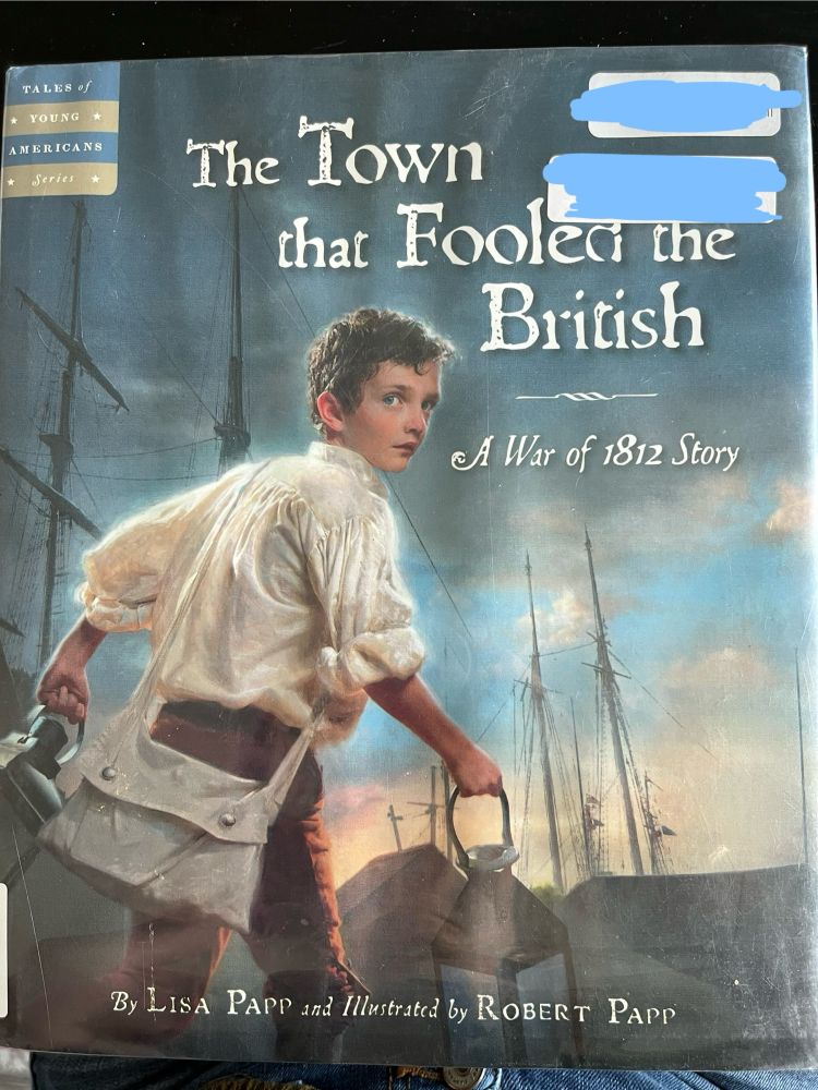 Book cover of the town that fooled the British a war of 1812 story by Lisa Papp and illustrated by Robert Papp

A young boy is carrying a satchel and two lanterns. There are ship masts in the background. 