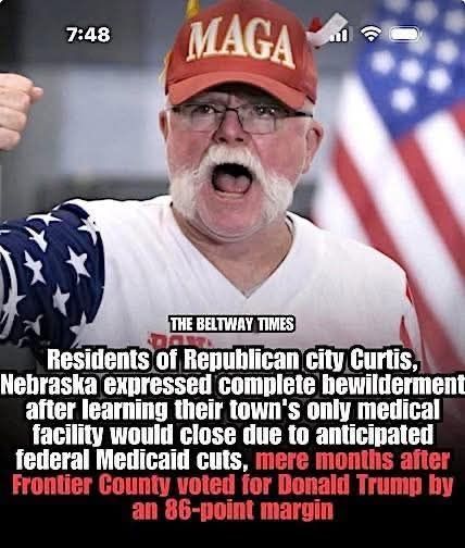 A photograph of an older man wearing a red het that reads, "MAGA", shouting with a fist raised and in front of an American flag, the caption of the image reads, "Residents of Republican city Curtis, Nebraska expressed complete bewilderment after learning their town's only medical facility would close due to anticipated federal Medicaid cuts,  mere months after Frontier County voted for Donald Trump by an 86-point margin"