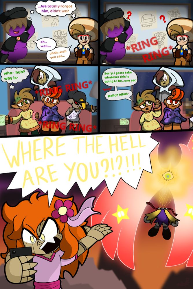 [Panel 1] Miss D and Nutt T nervously realising that their collaboration idea forgot that Kel-Bur should have been in it and going to explain. [Panel 2] Their attempts at lying through their teeth (even though Shadows dont have teeth) are cut off by a phone going off, as they both look in confusion. [Panel 3] Cuts back to Willow holding his ringing phone, confused as to who and why the person calling him would be calling him, as Geno and Kel-Bur look over (Donovan is done and goes to leave) [Panel 4] Willow speaks his curiosity towards the call and takes the call. Donovan clearly is sick of this BS, much to the disapprovement of Geno and the sheer horror of Kel-Bur. [Panel 5] Willow's answering the phone being cut off by a *pretty angry* Tala screaming down the phone asking where he is as a Final Form Polaris looms angrily in the distance. Of course Tala will tell you that she could take Polaris in a fight easy (i mean she did before her final form, that's proof enough id say) but she's not anyone's skivvy, this is their problem not hers!!! 