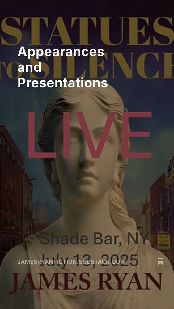 Announcement of additional content moving over to https://jamesryanfiction.substack.com/; this covers the movement of the page listing and linking to opter appearances and presentations, superimposed over a copy of the cover of STATUES TO SILENCE which has written upon it: "LIVE - Shade Bar, NY - July 13, 2025"