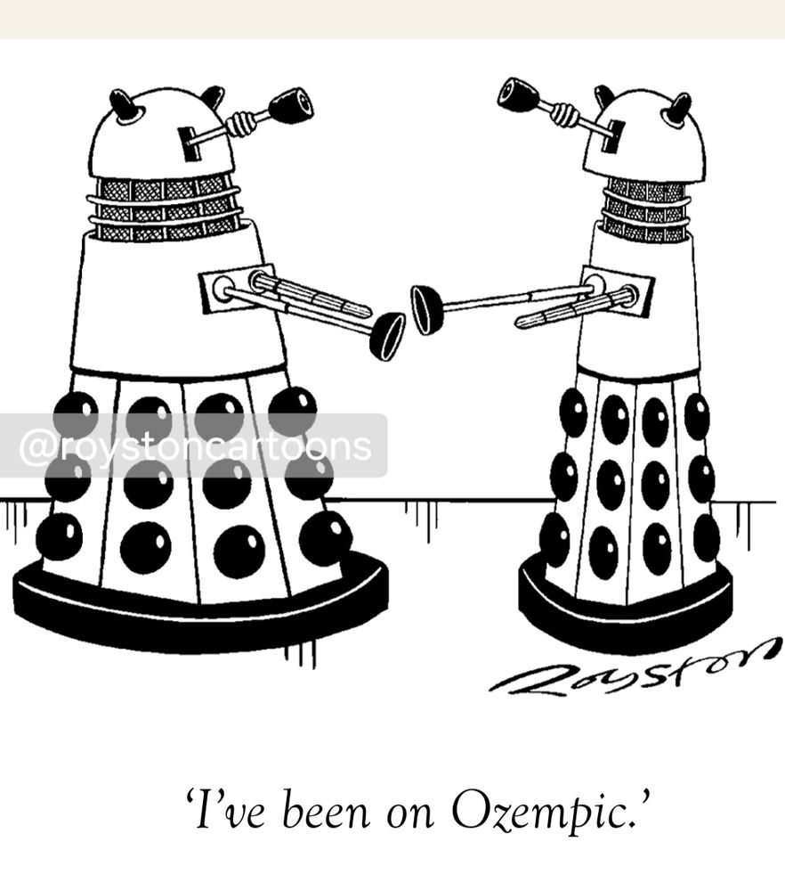 Very think Dalek says "I've been on Ozempic."

But it's a visual gag really, it's hopefully funnier than that description sounds.