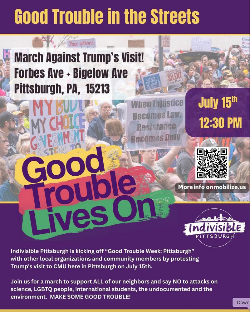 March Against Trump's Visit! Forbes Ave & Bigelow, Pittsburgh, PA 15213. Good Trouble Lives On. July 15th, 12:30pm. Indivisible Pittsburgh is kicking off 