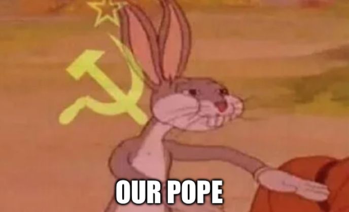 Communist bugs bunny says “our pope”