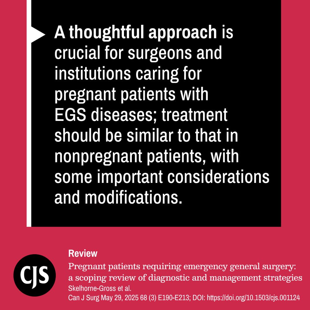 A thoughtful approach is crucial for surgeons and institutions caring for pregnant patients with EGS diseases; treatment should be similar to that in nonpregnant patients, with some important considerations and modifications.

Review:
Pregnant patients requiring emergency general surgery: a scoping review of diagnostic and management strategies.
Skelhorne-Gross et al.
Can J Surg May 29, 2025 68 (3) E190-E213; DOI: https://doi.org/10.1503/cjs.001124.