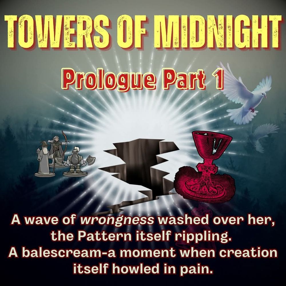 A giant rift in the ground blazes with light as it separates a classic D&D party (mage, archer, brawler) from a blood red goblet and a dove in flight. Text above reads “Towers of Midnight - Prologue part 1” and text below reads “A wave of wrongness washed over her, the pattern itself rippling. A balescream - a moment when creation itself howled in pain.”