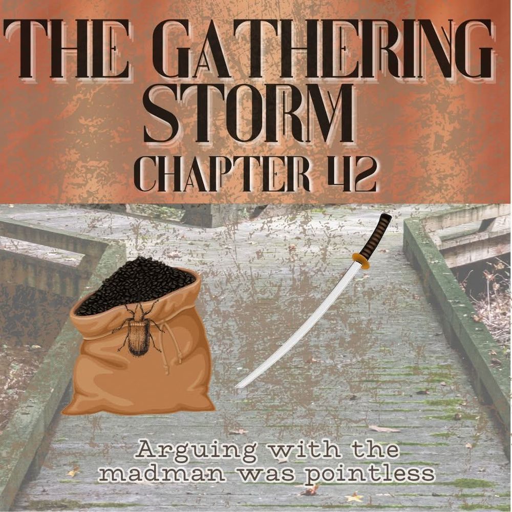 A sack of black grains and a sword lie on a pathway that forks. The sack holding the grains has a weevil on it. Above is text that reads “The Gathering Storm chapter 42 ” and below is the quote “Arguing with the madman was pointless.” By Pants from Discord