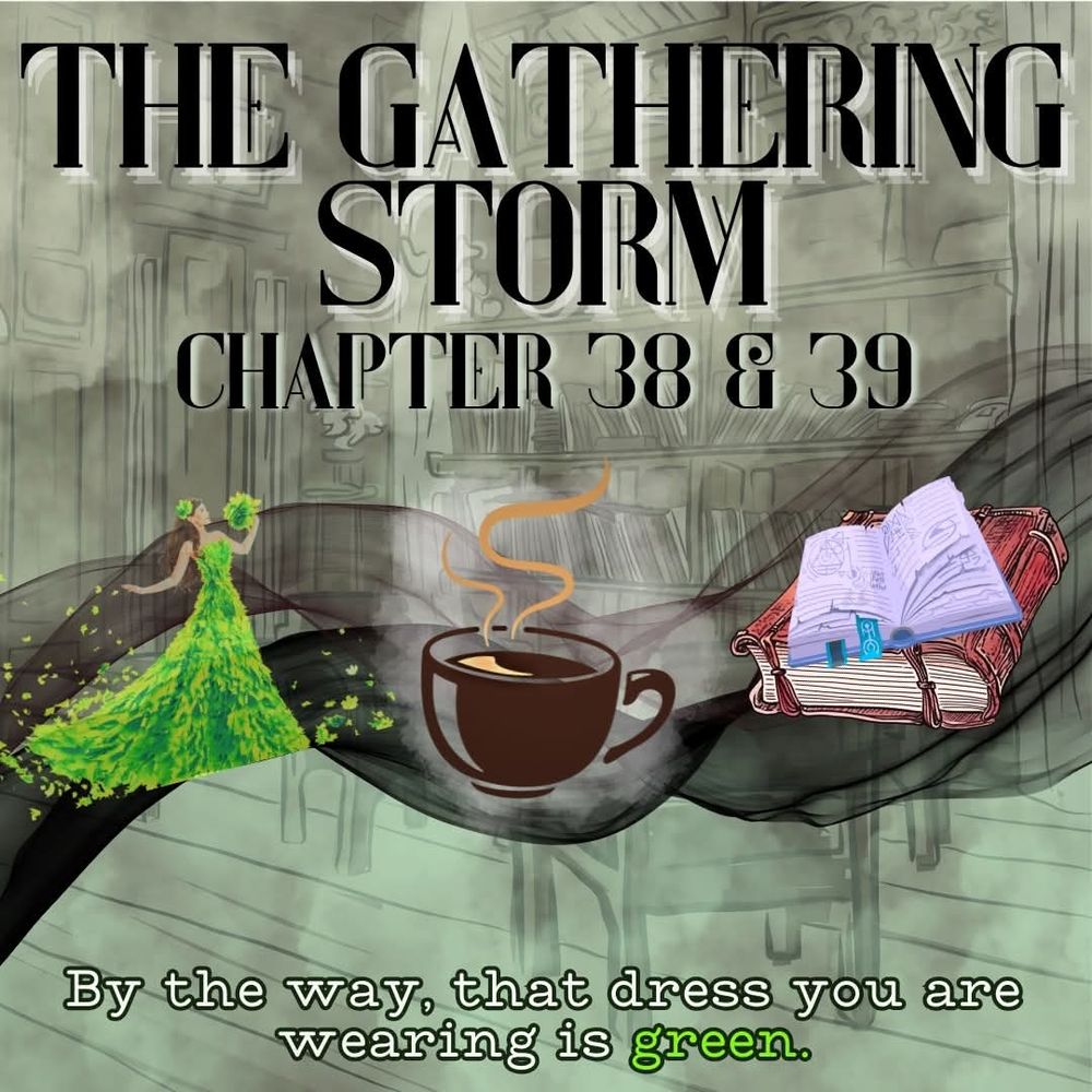 A woman in a green dress, a cup of tea, and a pair of books float across a black ribbon, all over a library background. Above is text that reads “The Gathering Storm chapter 38 & 39” and below is the quote “By the way, that dress you are wearing is green.” By Pants from Discord