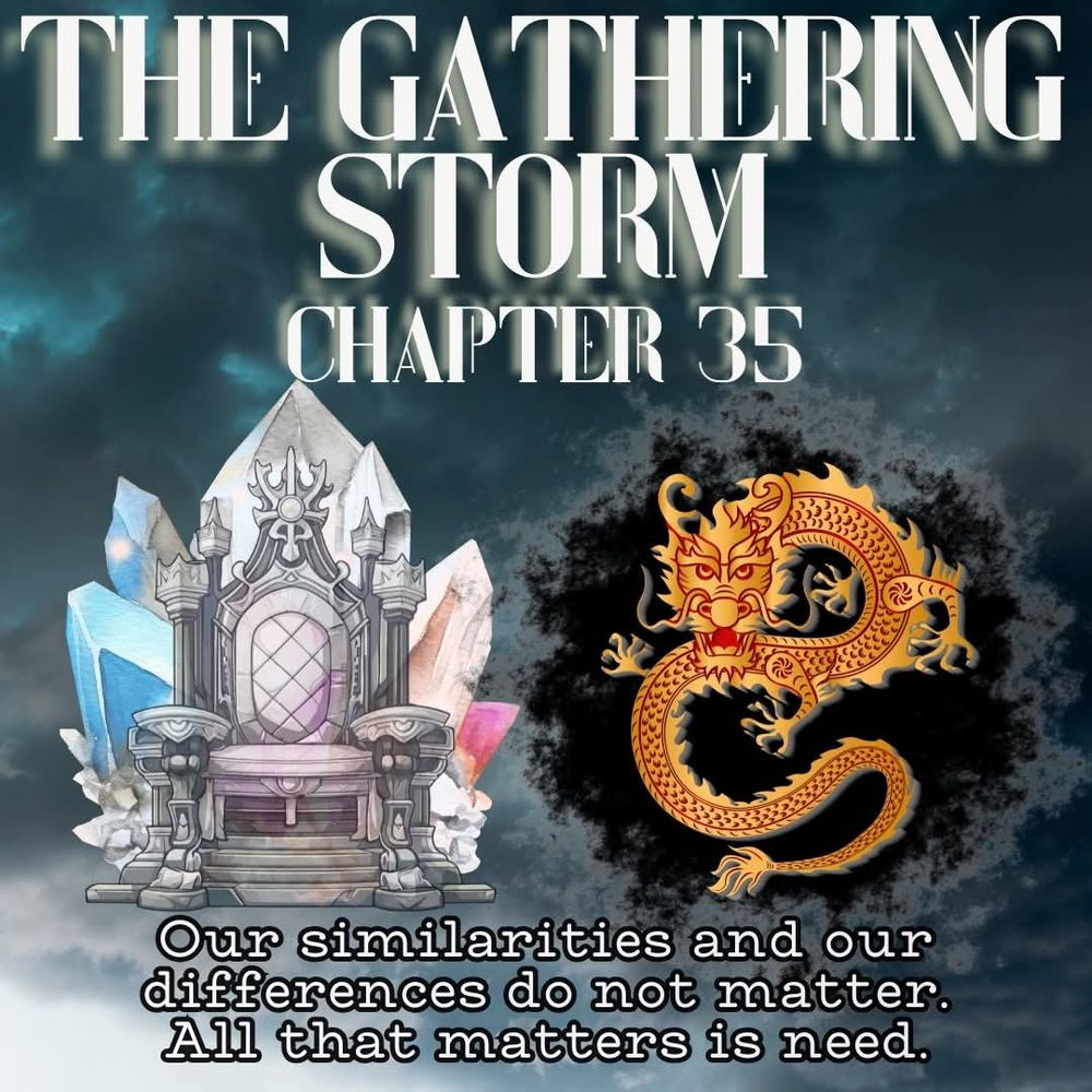 A massive throne flanked by huge crystals and a dragon surrounded by a halo of darkness sit side by side over a stormy sky. Above is text that reads “The Gathering Storm chapter 35” and below is the quote: “Our similarities and our differences do not matter. All that matters is need.” By Lillijen from Discord