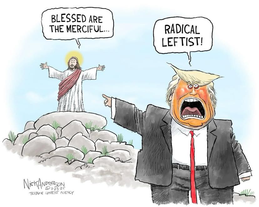 Jesus: Blessed are the merciful…

Trump: Radical leftist!