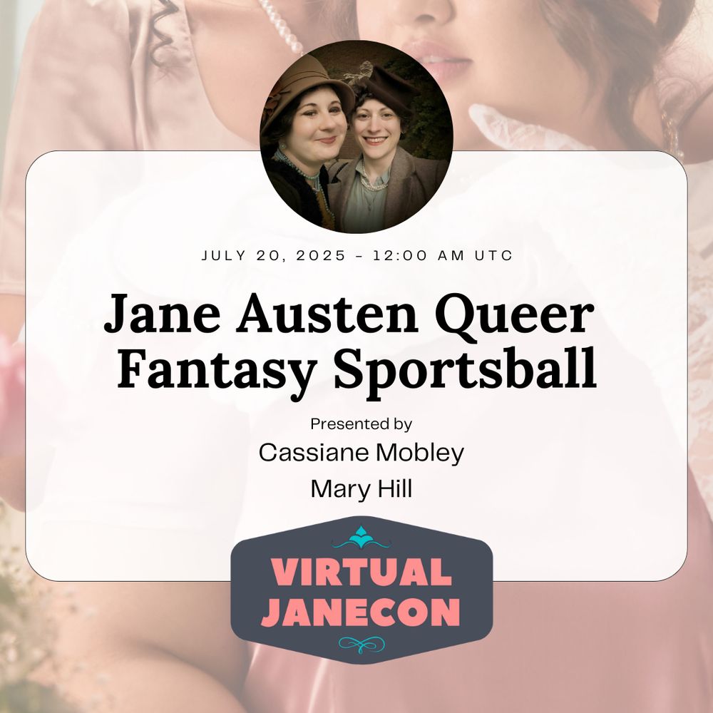 Background is two Regency women in embrace. Presenters in a photo together above text. Text reads: July 20, 2025 - 12:00 am UTC, Jane Austen Queer Fantasy Sportsball, Presented by Cassiane Mobley and Mary Hill. VJC logo at bottom.