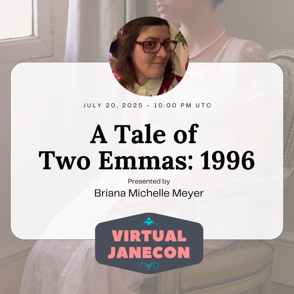 Background of Regency woman in thought. Image of presenter in circle over text. Text
reads: July 20, 2025 - 10:00 pm UTC, A Tale of Two Emmas: 1996, Presented by Briana Michelle Meyer. VJC logo at bottom.
