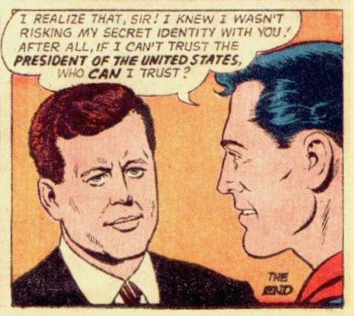 Superman says to President Kennedy, "If I can't trust the PRESIDENT OF THE UNITED STATES, who CAN I trust?" ACTION COMICS #390, 1963. Edmond Hamilton, writer; Curt Swan and George Klein, artists. 