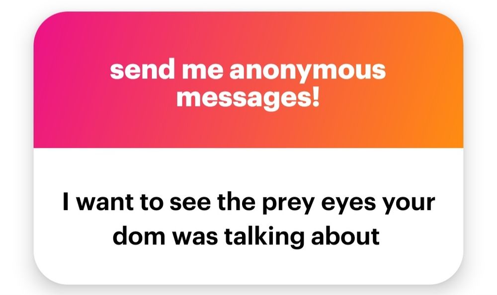 a picture of a red and orange gradient text box that says at the top "send me anonymous messages!" and under that says i want to see the prey eyes your dom was talking about