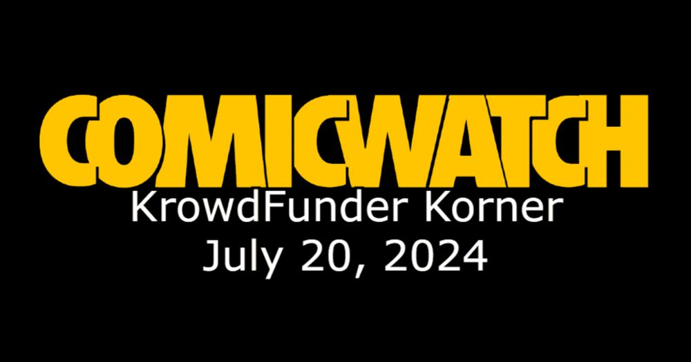 Comic Watch Presents: The Krowdfunder Korner - July 20, 2024 - Comic Watch