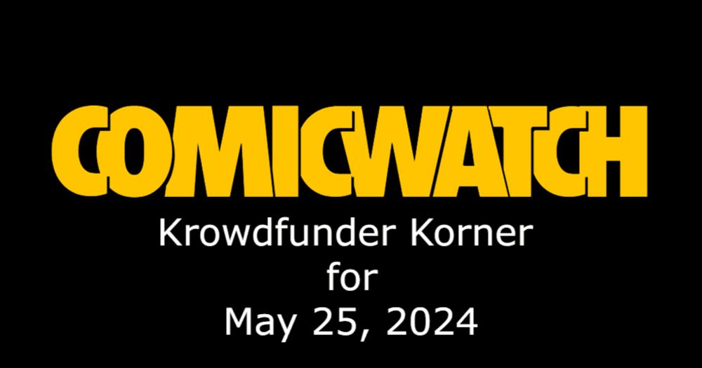 Comic Watch Presents: The Krowdfunder Korner - May 25, 2024 - Comic Watch