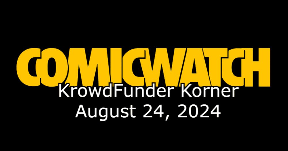 Comic Watch Presents: The Krowdfunder Korner - August 24, 2024 - Comic Watch