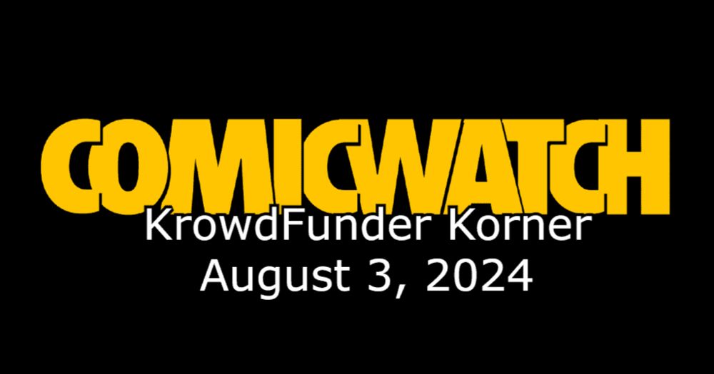 Comic Watch Presents: The Krowdfunder Korner - August 3, 2024 - Comic Watch