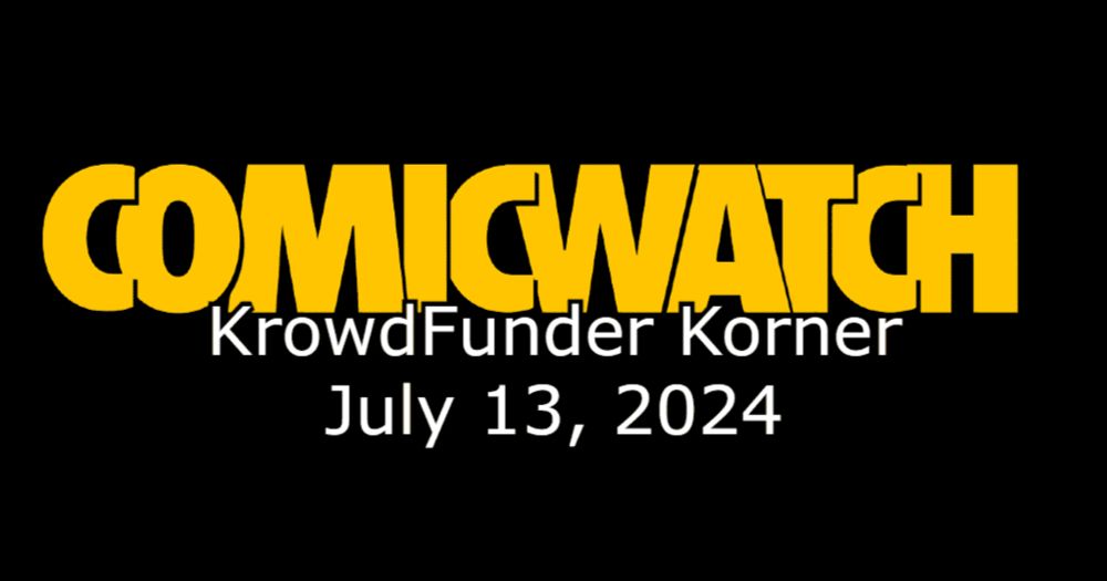 Comic Watch Presents: The Krowdfunder Korner - July 13, 2024 - Comic Watch