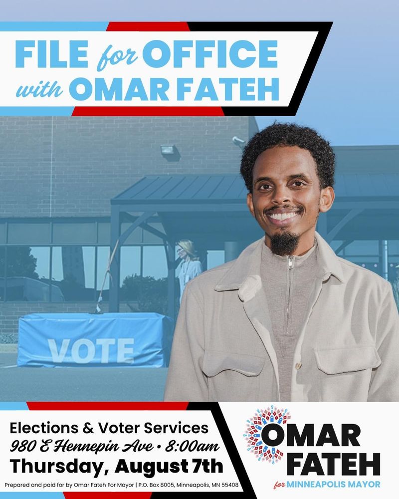 File for Office with Omar Fateh

Elections & Voter Services, 980 E Hennepin Ave, 8:00 am
Thursday, August 7th
Prepared and paid for by Omar Fateh for Mayor | P.O. Box 8005, Minneapolis, MN 55408
Omar Fateh for Minneapolis Mayor logo in the bottom right corner.

Image of Omar Fateh in front of the Elections & Voter Services building.