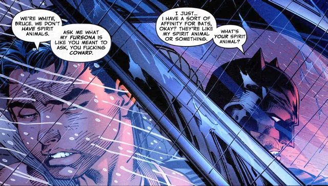 Edit of the infamous "goddamn Batman" panel of All Star Batman and Robin. The dialogue has been edited to read:

Batman : "I just... I have a sort of affinity for bats, okay? They're like my spirit animal or something. What's your spirit animal?"

Dick Grayson: "We're white, Bruce. We don't have spiri animals. Ask me what my fursona is like you meant to ask, you fucking coward."