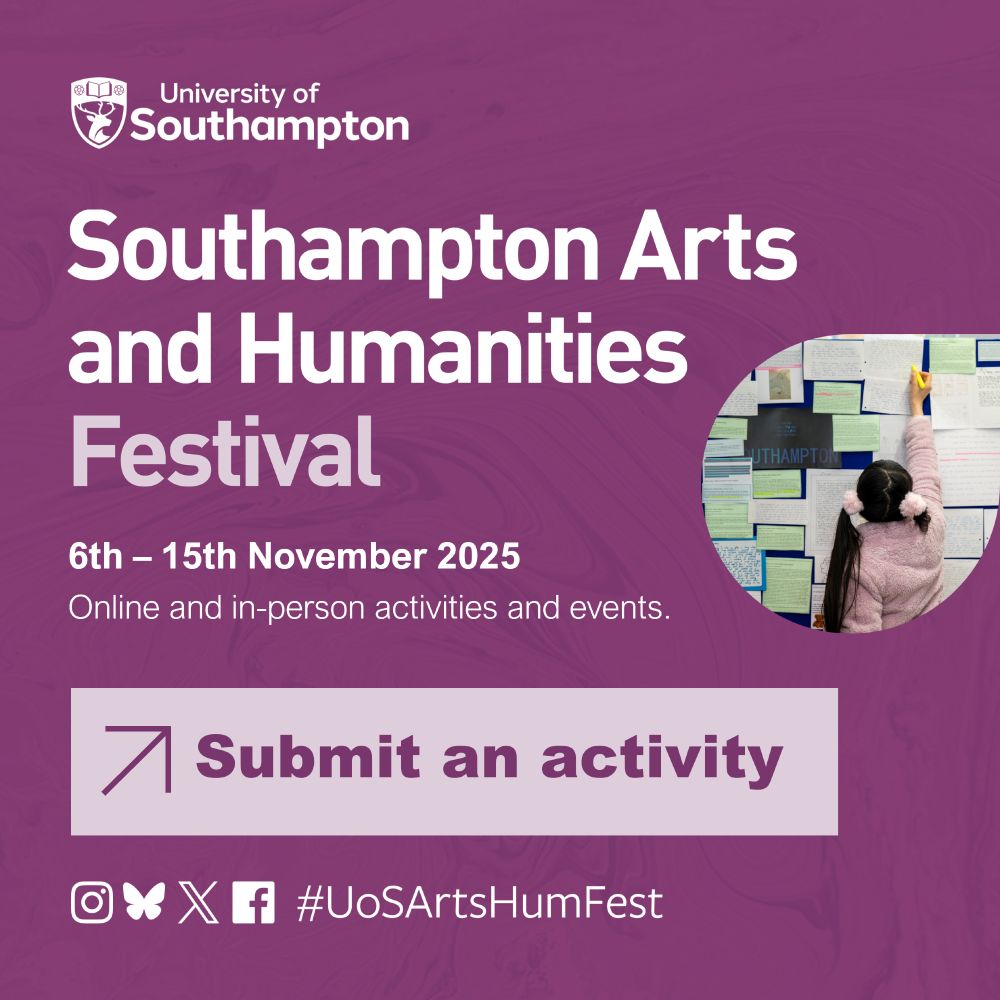 White and light pink text on a textured purple background that says: University of Southampton, Southampton Arts and Humanities Festival, 6th – 15th November 2025, Online and in-person activities and events. Submit an activity. #UoSArtsHumFest. Accompanying image: a young exhibitor (with long black straight hairs divided in two ponytails) facing a poster board covered with handwritten letters and messages.