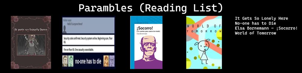 A list of games that inspired me for the thing I'm doing for the jam:
- "It gets so lonely here" (visual novel)
- "No-one has to die" (browser game)
- "¡Socorro!", by Elsa Borneman (a book)
- "World of Tomorrow" (an animated short)