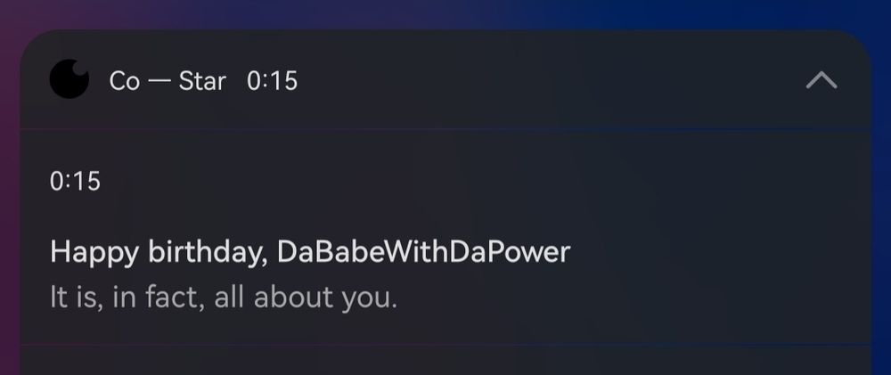 A screenshot of a notification on my phone from the Co-Star app, saying:
"Happy birthday, DaBabeWithDaPower
It is, in fact, all about you."