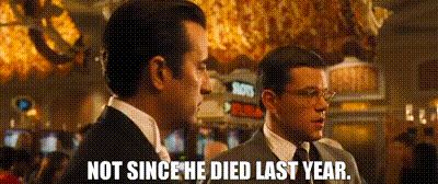 gif from oceans 11, with matt damon's nerdy conman character responding to andy garcia's oily casino owner "not since he died last year"