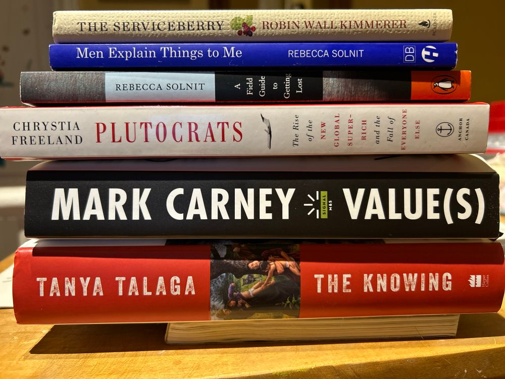 List of books to be read including:
-The Knowing by Tanya Talaga
-Value(s) by Mark Carney
-Plutocrats by Chrystia Freeland
-A Field Guide to Getting Lost by Rebecca Solnit
-Men Explain Things to Me by Rebecca Solnit
-The Serviceberry by Robin Wall Kimmerer
