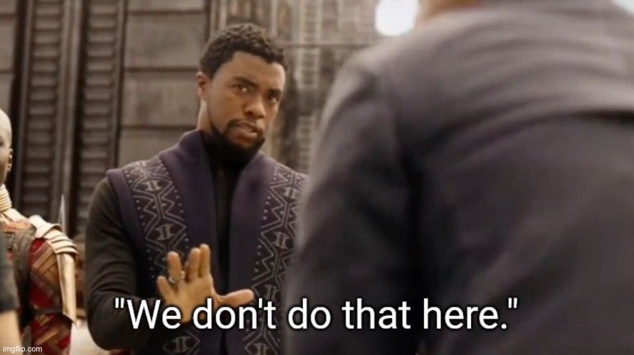 A still from the movie “Avengers: Infinity War” showing King T’Challa saying “We don’t do that here.”