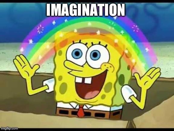 SpongeBob imagination meme with a rainbow, saying “imagination”