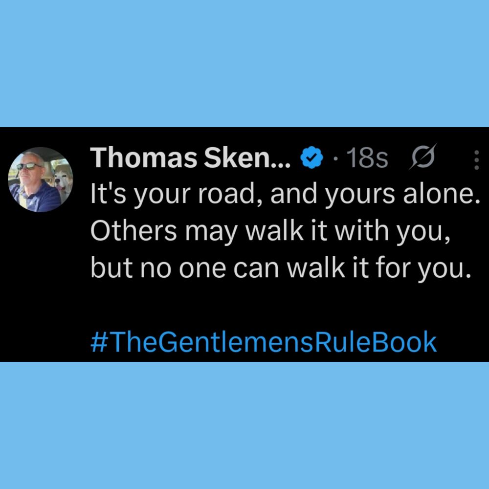 It's your road, and yours alone. Others may walk it with you, but no one can walk it for you.

#TheGentlemensRuleBook