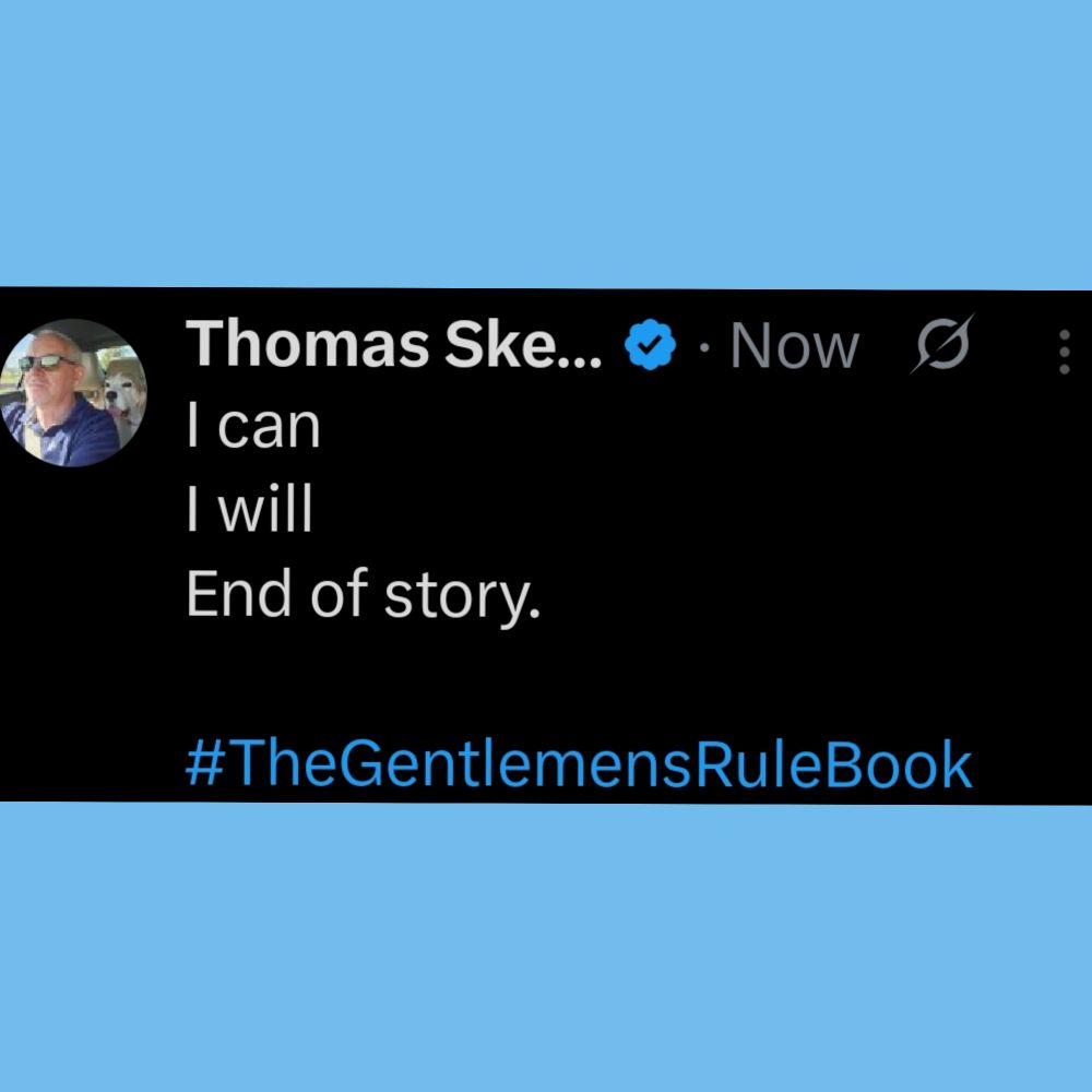 I can 
I will 
End of story.

#TheGentlemensRuleBook