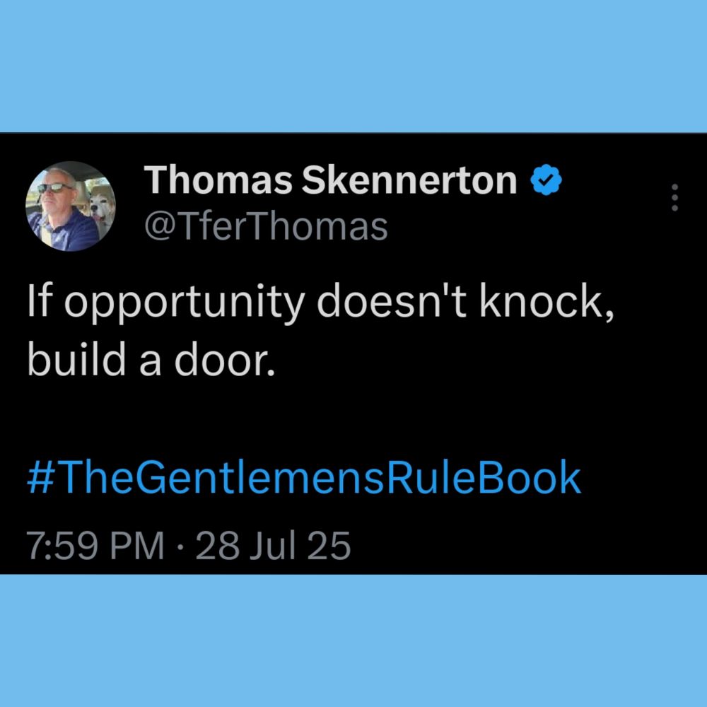 If opportunity doesn't knock, build a door.

#TheGentlemensRuleBook