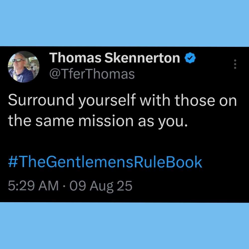 Surround yourself with those on the same mission as you.

#TheGentlemensRuleBook