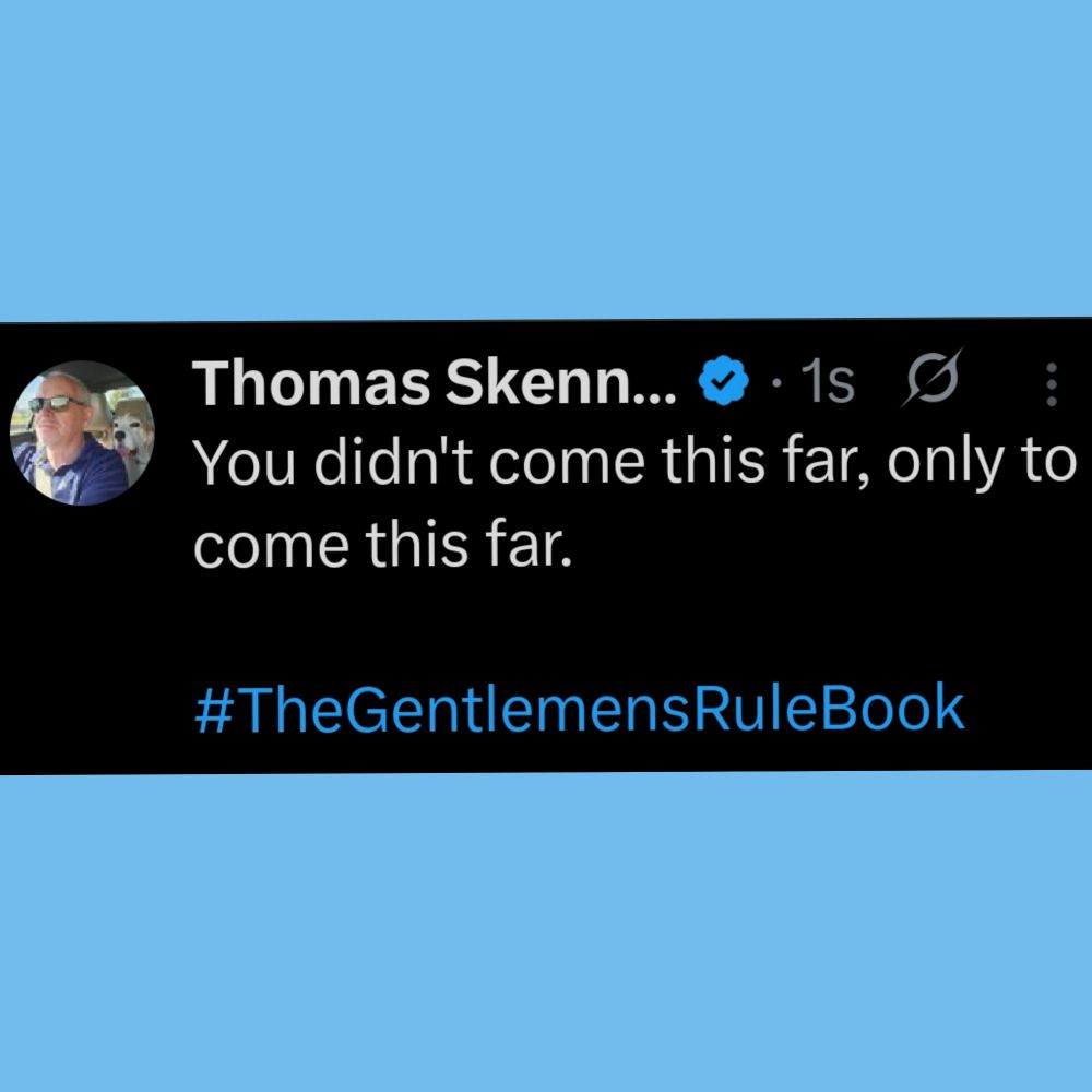 You didn't come this far, only to come this far.

#TheGentlemensRuleBook
