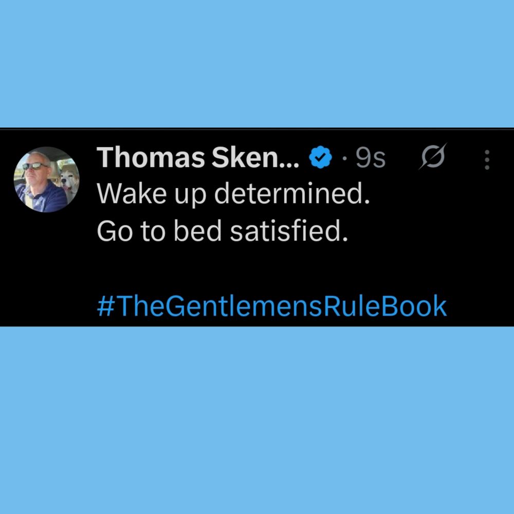 Wake up determined.
Go to bed satisfied.

#TheGentlemensRuleBook