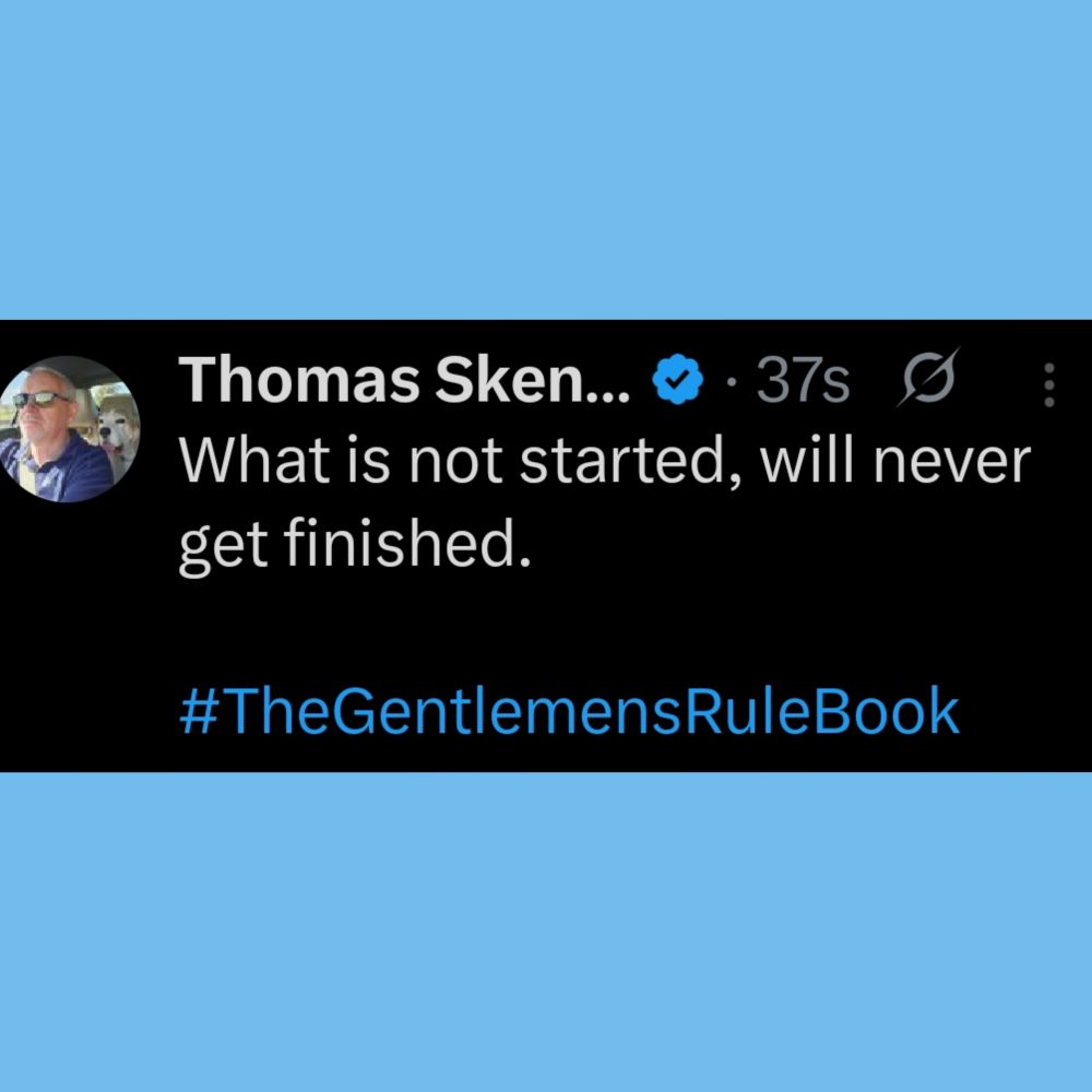 What is not started, will never get finished.

#TheGentlemensRuleBook