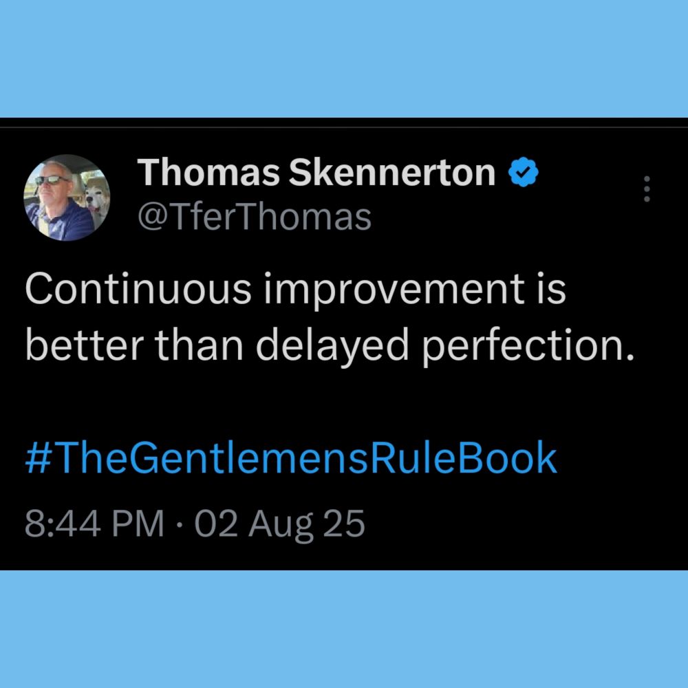 Continuous improvement is better than delayed perfection.

#TheGentlemensRuleBook