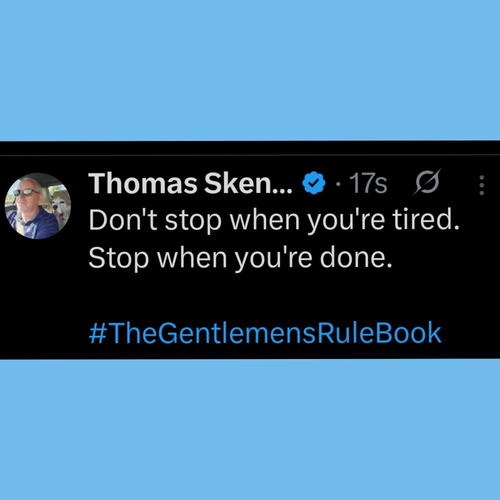 Don't stop when you're tired.
Stop when you're done.

#TheGentlemensRuleBook