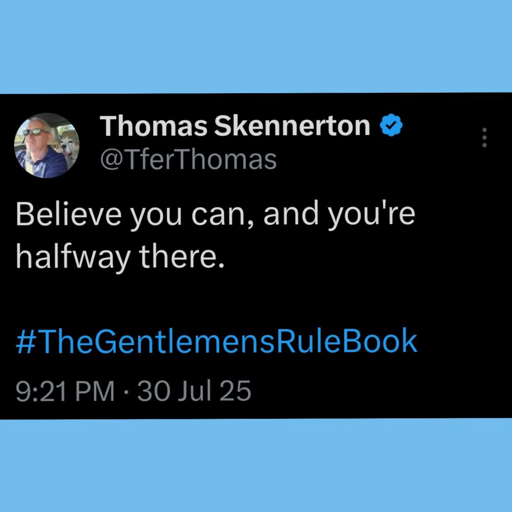 Believe you can, and you're halfway there.

#TheGentlemensRuleBook