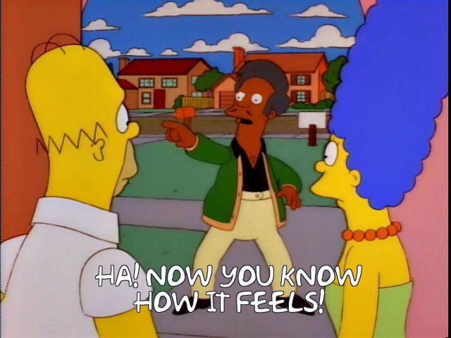 Apu from The Simpsons saying “Ha! Now you know how it feels!”