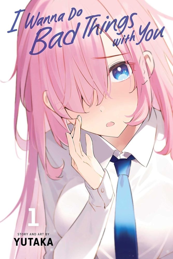 The cover of I Wanna Do Bad Things With You Volume 1 by yutaka. A light-skinned girl with blue eyes and long, messy pink hair looks out at the viewer. She wears a white collared shirt and necktie. She holds her hand up as if she is telling the viewer a secret.