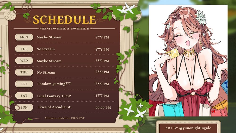 Schedule for the week of November 18th to November 24. Maybe streams on Monday and Wednesday, Friday is a random new game and Saturday is more Final Fantasy 1 with Sunday ending on more Skies of Arcadia Gamecube.