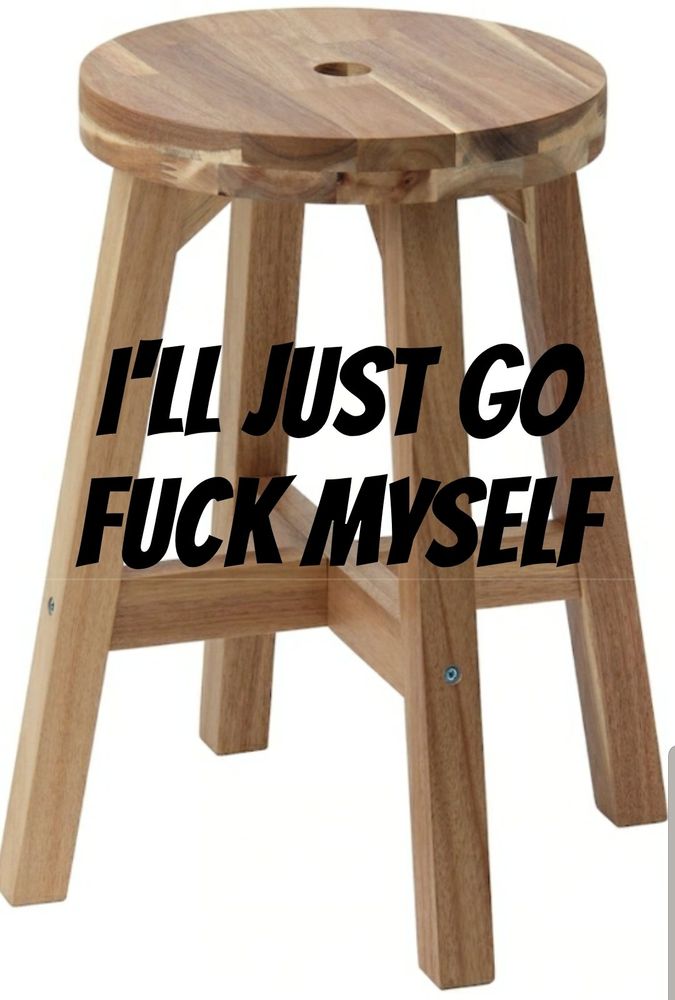A stool with the text: I'll just go fuck myself