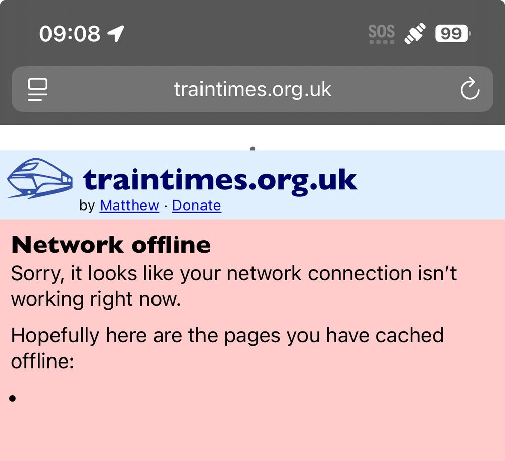 Screenshot of traintimes.org.uk saying “ Sorry, it looks like your network connection isn't working right now. Hopefully here are the pages you have cached offline”