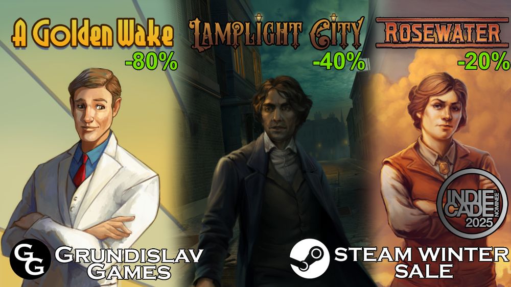 A Golden Wake - 80%
Lamplight City - 40%
Rosewater - 20%
Grundislav Games   Steam Winter Sale