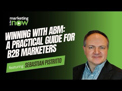 Winning with ABM: A Practical Guide for B2B Marketers | Marketing In The Now ft. Sebastian Pistritto