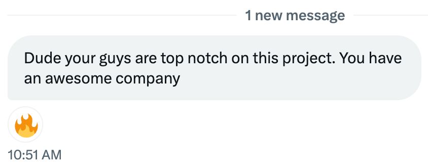 Message containing: "Dude your guys are top notch on this project. You have an awesome company"